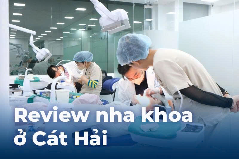  Một số nha khoa tại Cát Hải được khách hàng đánh giá cao về chất lượng và sự tận tâm trong quá trình điều trị