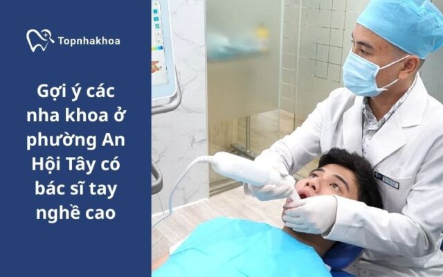 Gợi ý các nha khoa ở phường An Hội Tây có bác sĩ tay nghề cao