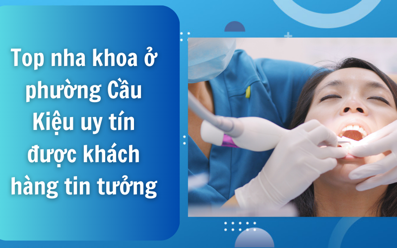Điểm danh nha khoa ở phường Cầu Kiệu uy tín được khách hàng tin tưởng Nha khoa ở phường Cầu Kiệu là từ khóa được nhiều người tìm kiếm khi có nhu cầu chăm sóc và điều trị răng miệng uy tín tại TP.HCM