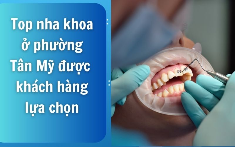 Nha khoa ở phường Tân Mỹ đang dần trở thành lựa chọn hàng đầu của nhiều khách hàng khi tìm kiếm địa chỉ chăm sóc răng miệng uy tín, chất lượng